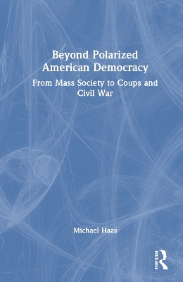 Beyond Polarized American Democracy: From Mass Society to Coups and Civil War book