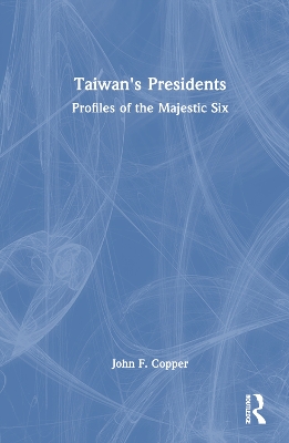 Taiwan's Presidents: Profiles of the Majestic Six by John F. Copper