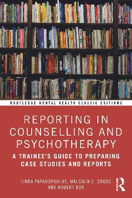 Reporting in Counselling and Psychotherapy: A Trainee's Guide to Preparing Case Studies and Reports by Linda Papadopoulos