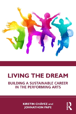 Living the Dream: Building a Sustainable Career in the Performing Arts by Kirstin Chávez