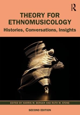 Theory for Ethnomusicology: Histories, Conversations, Insights by Harris Berger