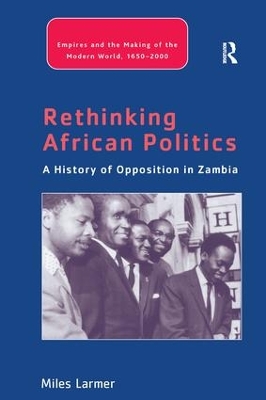 Rethinking African Politics: A History of Opposition in Zambia by Miles Larmer