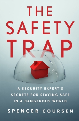 The Safety Trap: A Security Expert's Secrets for Staying Safe in a Dangerous World by Spencer Coursen