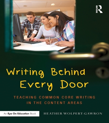 Writing Behind Every Door: Teaching Common Core Writing in the Content Areas by Heather Wolpert-Gawron