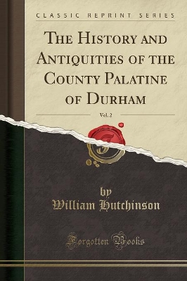 The History and Antiquities of the County Palatine of Durham, Vol. 2 (Classic Reprint) book