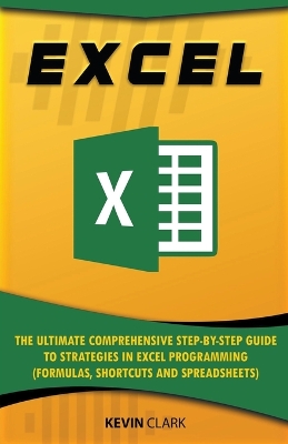 Excel: The Ultimate Comprehensive Step-by-Step Guide to Strategies in Excel Programming (Formulas, Shortcuts and Spreadsheets) book