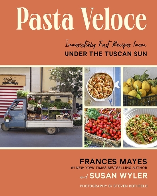 Pasta Veloce: Irresistibly Fast Recipes from Under the Tuscan Sun by Frances Mayes
