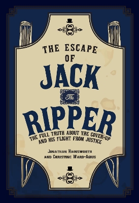 The Escape of Jack the Ripper: The Full Truth About the Cover-up and His Flight from Justice book