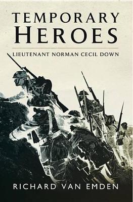 Temporary Heroes: Lieutenant Norman Cecil Down by Richard Van Emden