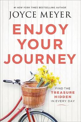 Enjoy Your Journey: Find the Treasure Hidden in Every Day by Joyce Meyer