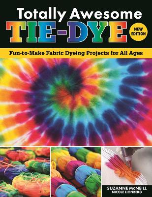 Totally Awesome Tie-Dye, New Edition: Fun-to-Make Fabric Dyeing Projects for All Ages book