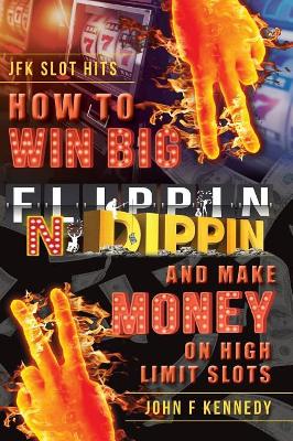 How to win BIG and Make Money on High Limit Slots: Flippin N Dippin book