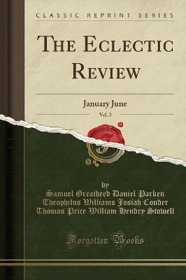 The Eclectic Review, Vol. 3: January June (Classic Reprint) by Samuel Greatheed Daniel Parken Theophilus Williams Josiah Conder Thomas Price William Hendry Stowell