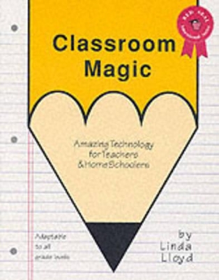 Classroom Magic: Amazing Technology for Teachers and Homeschoolers book