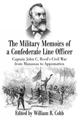 The Military Memoirs of a Confederate Line Officer: Captain John C. Reed’s Civil War from Manassas to Appomattox book