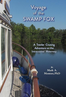 Voyage of the Swamp Fox: A Trawler Cruising Adventure on the Intracoastal Waterway by Mark A Mentzer