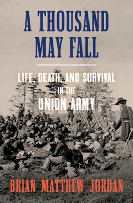 A Thousand May Fall: Life, Death, and Survival in the Union Army book