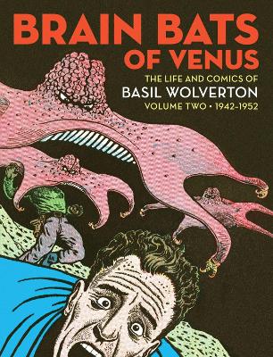 Brain Bats of Venus: The Life and Comics of Basil Wolverton Volume 2 (1942-1952) book
