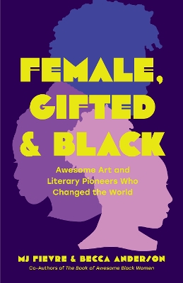 Female, Gifted, and Black: Awesome Art and Literary Pioneers Who Changed the World (Black Historical Figures, Women in Black History) book