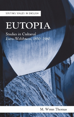 Eutopia: Studies in Cultural Euro-Welshness, 1850–1980 book
