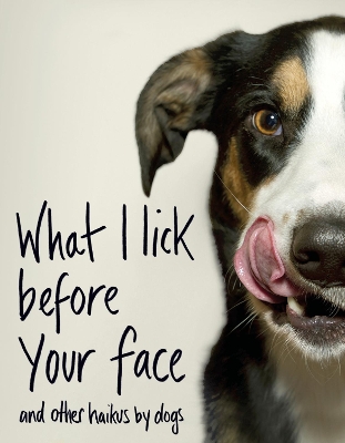 What I Lick Before Your Face ... and Other Haikus By Dogs by Jamie Coleman