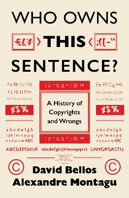 Who Owns This Sentence?: A History of Copyrights and Wrongs by David Bellos