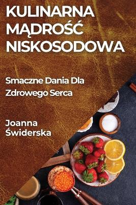 Kulinarna Mądrośc Niskosodowa: Smaczne Dania Dla Zdrowego Serca book