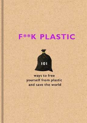 F**k Plastic: 101 ways to free yourself from plastic and save the world book