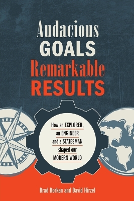 Audacious Goals, Remarkable Results: How an Explorer, an Engineer and a Statesman shaped our Modern World book