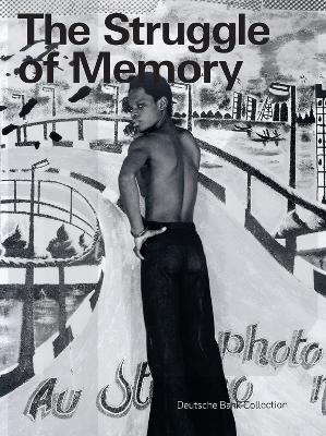 The Struggle of Memory: Works from the Deutsche Bank Collection book