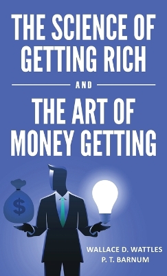 The The Science of Getting Rich and The Art of Money Getting by P T Barnum