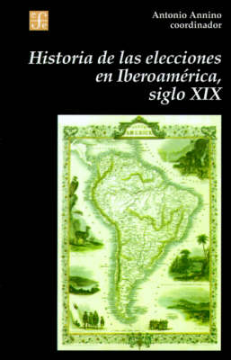 Historia de Las Elecciones En Iberoamerica, Siglo XIX: de La Formacion del Espacio Politico Nacional book