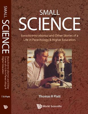 Small Science: Baracktrema Obamai And Other Stories Of A Life In Parasitology & Higher Education by Thomas Reid Platt