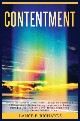 Contentment: Unlock the Power of Contentment: Discover the Secrets to a Fulfilling Life and Achieve Lasting Happiness with Proven Strategies, Inspiring Stories, and Practical Tools in this Comprehensive Self-Help Guide book