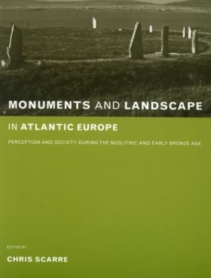 Monuments and Landscape in Atlantic Europe: Perception and Society During the Neolithic and Early Bronze Age book