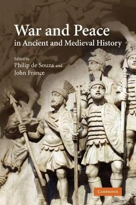 War and Peace in Ancient and Medieval History by Philip de Souza