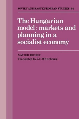 The Hungarian Model: Markets and Planning in a Socialist Economy by Xavier Richet