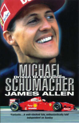 Michael Schumacher: Driven to Extremes by James Allen