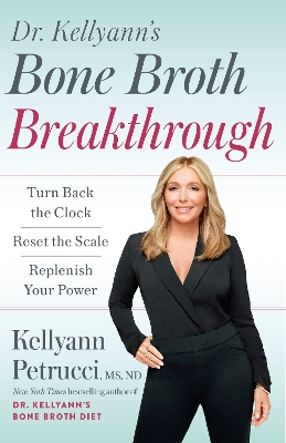 Dr. Kellyann's Bone Broth Breakthrough: Turn Back the Clock, Reset the Scale, Replenish Your Power book