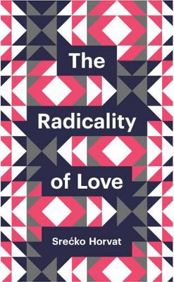 The Radicality of Love by Srecko Horvat