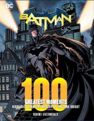 Batman: 100 Greatest Moments: Highlights from the History of The Dark Knight: Volume 1 book