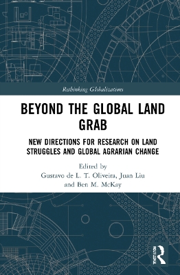 Beyond the Global Land Grab: New Directions for Research on Land Struggles and Global Agrarian Change by Gustavo de L. T. Oliveira