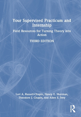 Your Supervised Practicum and Internship: Field Resources for Turning Theory into Action by Lori A. Russell-Chapin