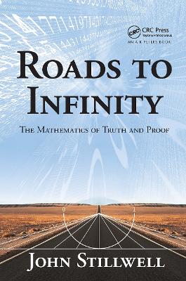 Roads to Infinity: The Mathematics of Truth and Proof by John Stillwell