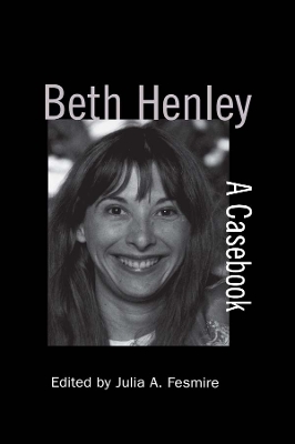 Beth Henley: A Casebook by Julia A. Fesmire