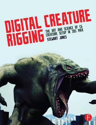 Digital Creature Rigging: The Art and Science of CG Creature Setup in 3ds Max by Stewart Jones