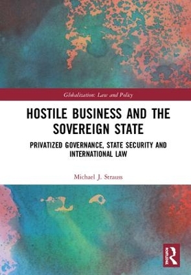 Hostile Business and the Sovereign State: Privatized Governance, State Security and International Law book