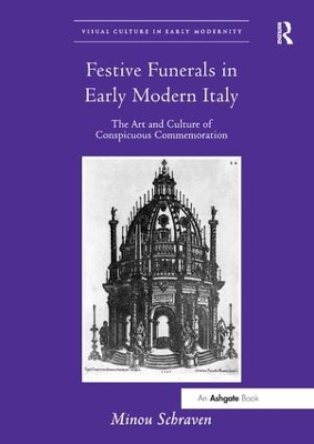 Festive Funerals in Early Modern Italy by Minou Schraven