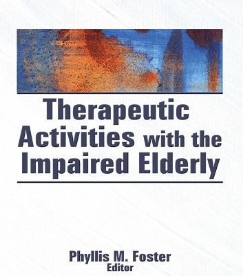 Therapeutic Activities With the Impaired Elderly by Phyllis M. Foster