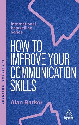 How to Improve Your Communication Skills: How to Build Trust, Be Heard and Communicate With Confidence by Alan Barker